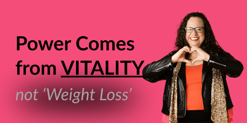 ‘Weight Loss’ Culture is a Tool of the Patriarchy. Your Power Comes From Vitality.